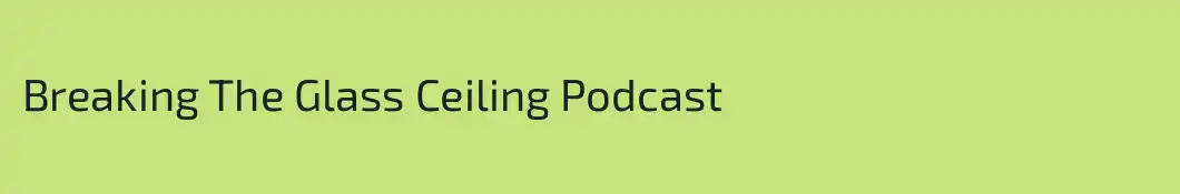 Breaking The Glass Ceiling Podcast